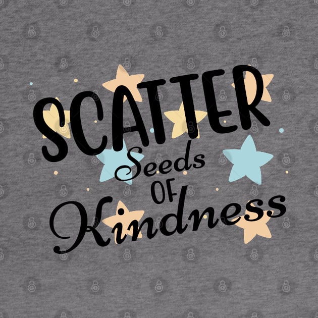 Scatter Seeds Of Kindness. Inspirational Quote. by That Cheeky Tee